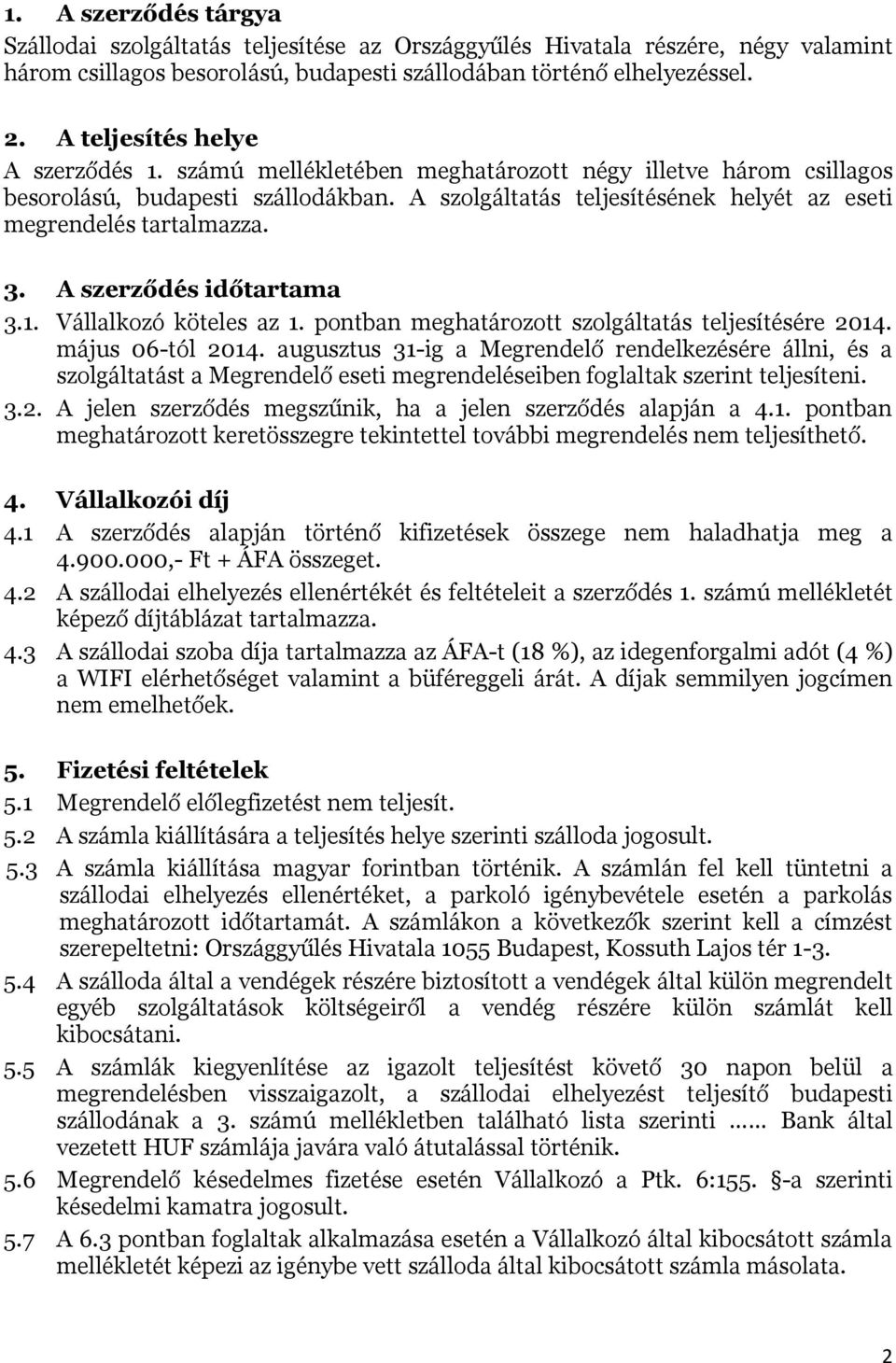 A szolgáltatás teljesítésének helyét az eseti megrendelés tartalmazza. 3. A szerződés időtartama 3.1. Vállalkozó köteles az 1. pontban meghatározott szolgáltatás teljesítésére 2014. május 06-tól 2014.