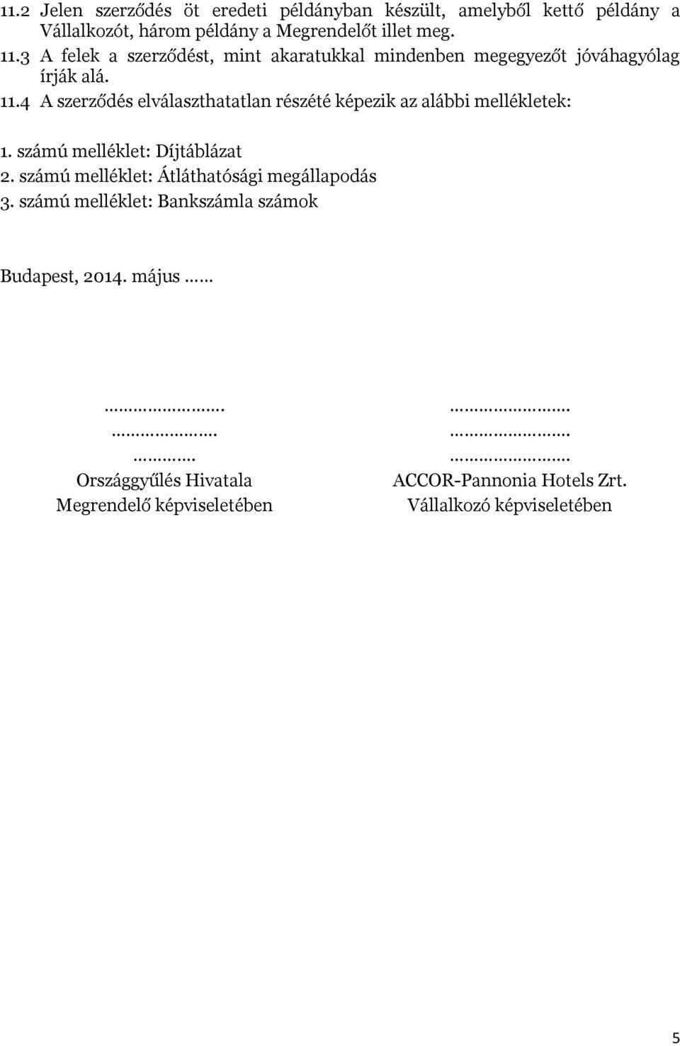 4 A szerződés elválaszthatatlan részété képezik az alábbi mellékletek: 1. számú melléklet: Díjtáblázat 2.