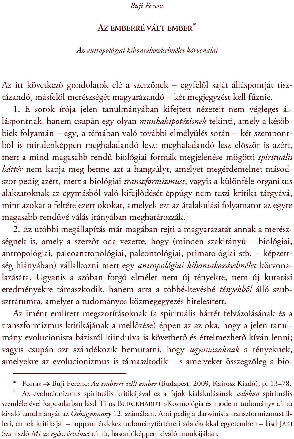 E sorok írója jelen tanulmányában kifejtett nézeteit nem végleges álláspontnak, hanem csupán egy olyan munkahipotézisnek tekinti, amely a későbbiek folyamán egy, a témában való további elmélyülés