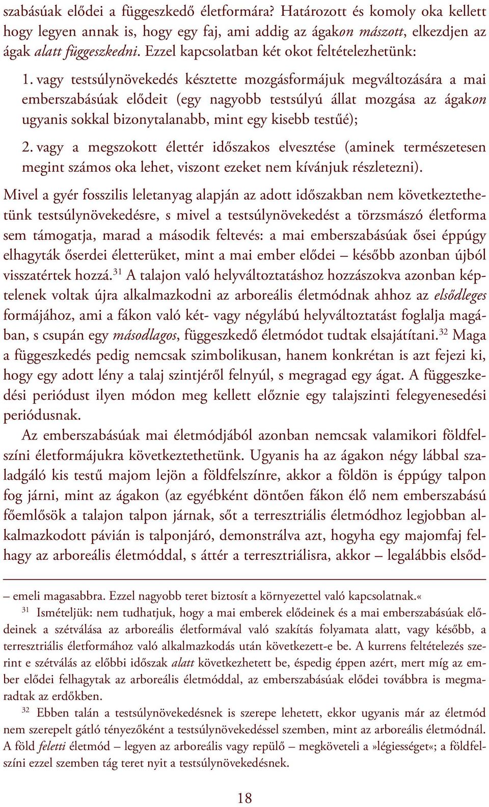 vagy testsúlynövekedés késztette mozgásformájuk megváltozására a mai emberszabásúak elődeit (egy nagyobb testsúlyú állat mozgása az ágakon ugyanis sokkal bizonytalanabb, mint egy kisebb testűé); 2.