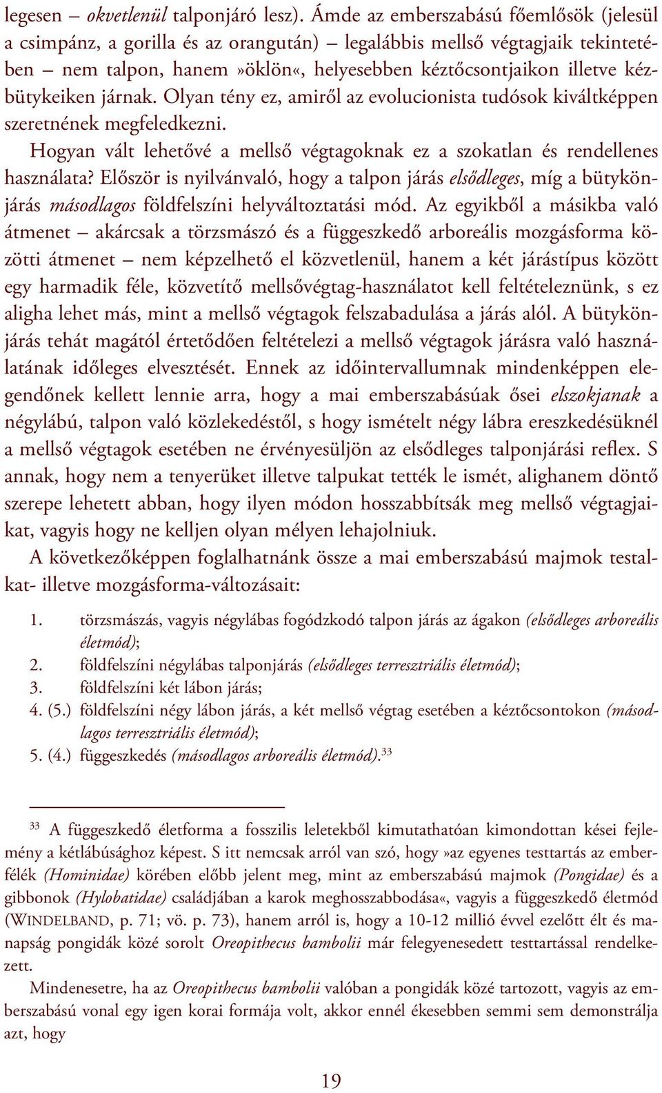 járnak. Olyan tény ez, amiről az evolucionista tudósok kiváltképpen szeretnének megfeledkezni. Hogyan vált lehetővé a mellső végtagoknak ez a szokatlan és rendellenes használata?