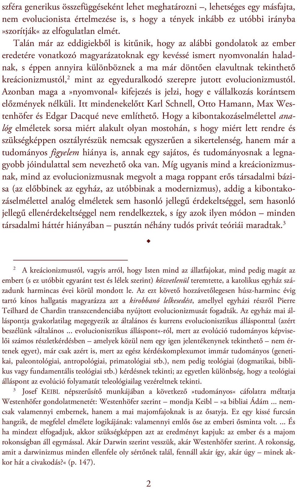 elavultnak tekinthető kreácionizmustól, 2 mint az egyeduralkodó szerepre jutott evolucionizmustól. Azonban maga a»nyomvonal«kifejezés is jelzi, hogy e vállalkozás korántsem előzmények nélküli.