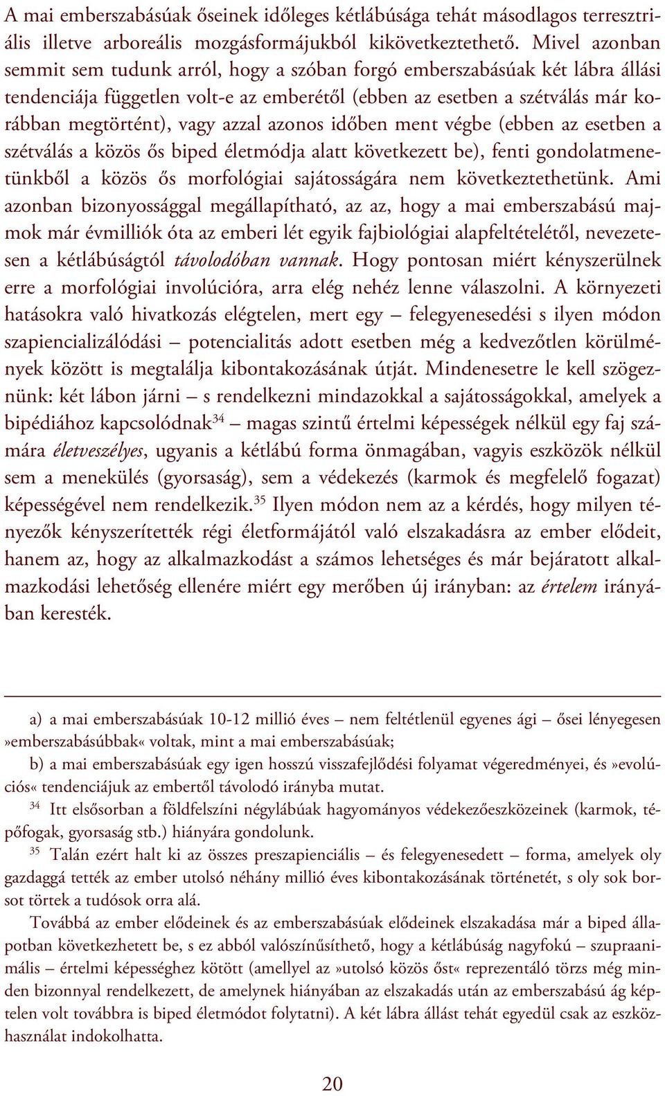 azonos időben ment végbe (ebben az esetben a szétválás a közös ős biped életmódja alatt következett be), fenti gondolatmenetünkből a közös ős morfológiai sajátosságára nem következtethetünk.