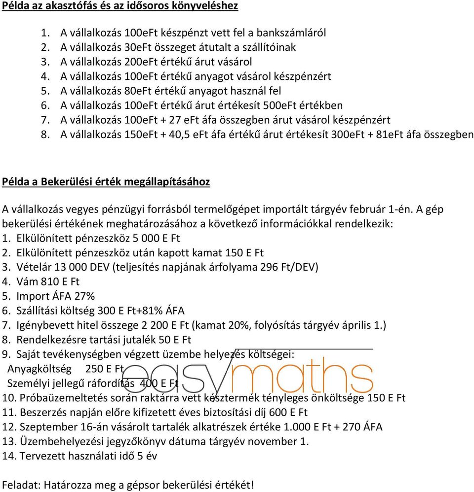 A vállalkozás 100eFt értékű árut értékesít 500eFt értékben 7. A vállalkozás 100eFt + 27 eft áfa összegben árut vásárol készpénzért 8.