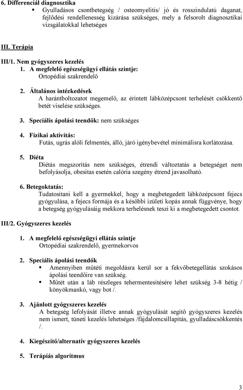 Általános intézkedések A harántboltozatot megemelő, az érintett lábközépcsont terhelését csökkentő betét viselése szükséges. 3. Speciális ápolási teendők: nem szükséges 4.