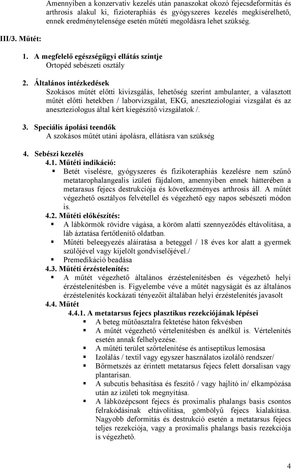 Általános intézkedések Szokásos műtét előtti kivizsgálás, lehetőség szerint ambulanter, a választott műtét előtti hetekben / laborvizsgálat, EKG, aneszteziologiai vizsgálat és az aneszteziologus