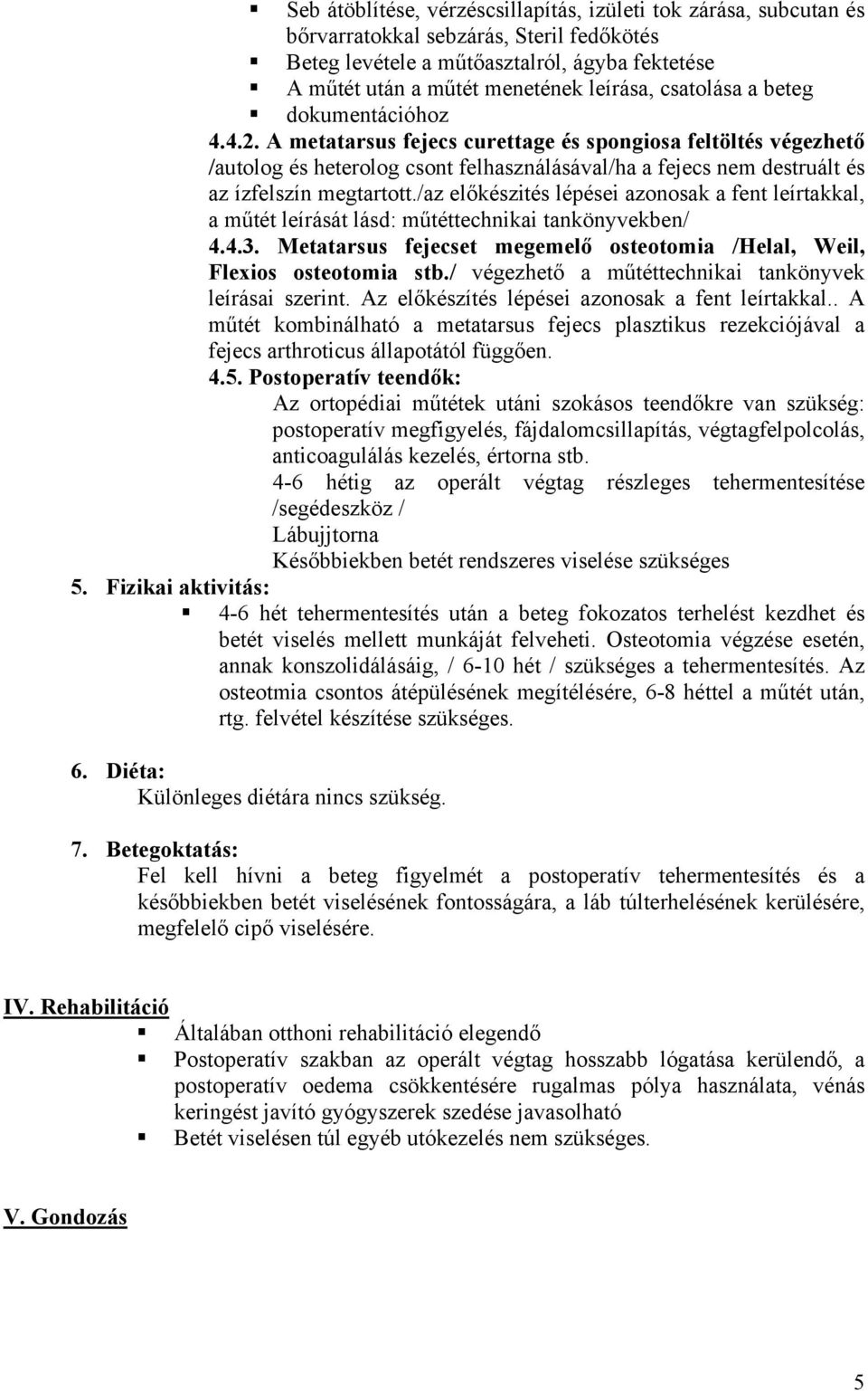 A metatarsus fejecs curettage és spongiosa feltöltés végezhető /autolog és heterolog csont felhasználásával/ha a fejecs nem destruált és az ízfelszín megtartott.