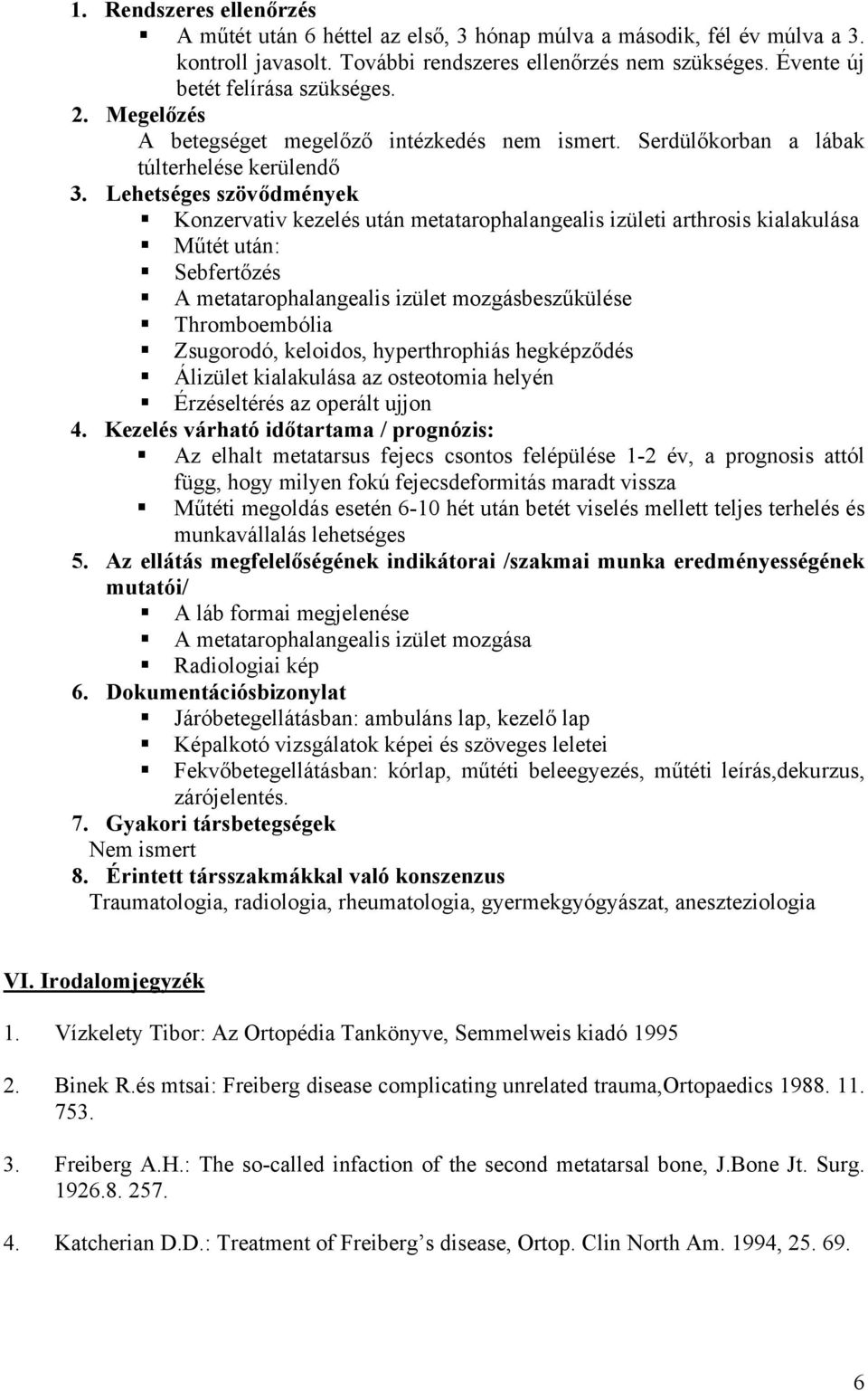 Lehetséges szövődmények Konzervativ kezelés után metatarophalangealis izületi arthrosis kialakulása Műtét után: Sebfertőzés A metatarophalangealis izület mozgásbeszűkülése Thromboembólia Zsugorodó,