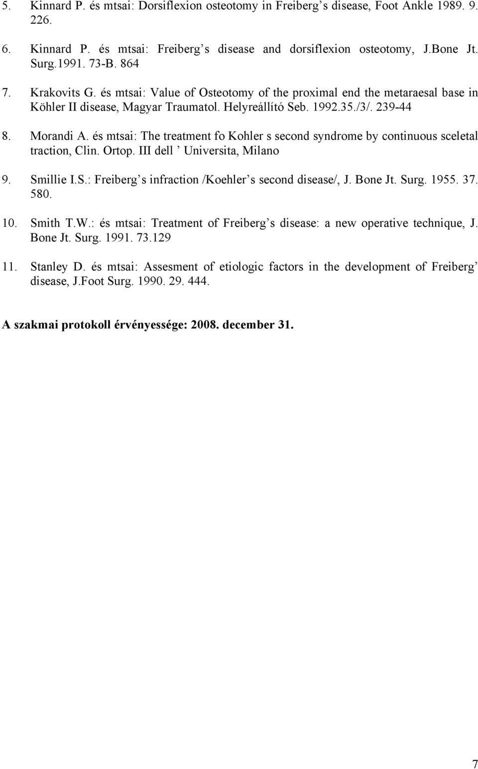 és mtsai: The treatment fo Kohler s second syndrome by continuous sceletal traction, Clin. Ortop. III dell Universita, Milano 9. Smillie I.S.: Freiberg s infraction /Koehler s second disease/, J.