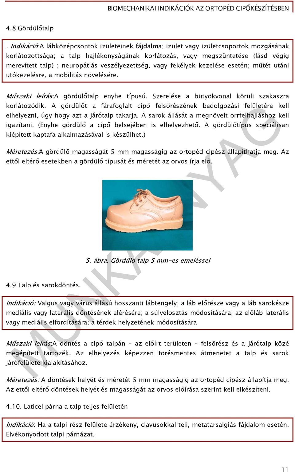 neuropátiás veszélyezettség, vagy fekélyek kezelése esetén; műtét utáni utókezelésre, a mobilitás növelésére. Műszaki leírás:a gördülőtalp enyhe típusú.
