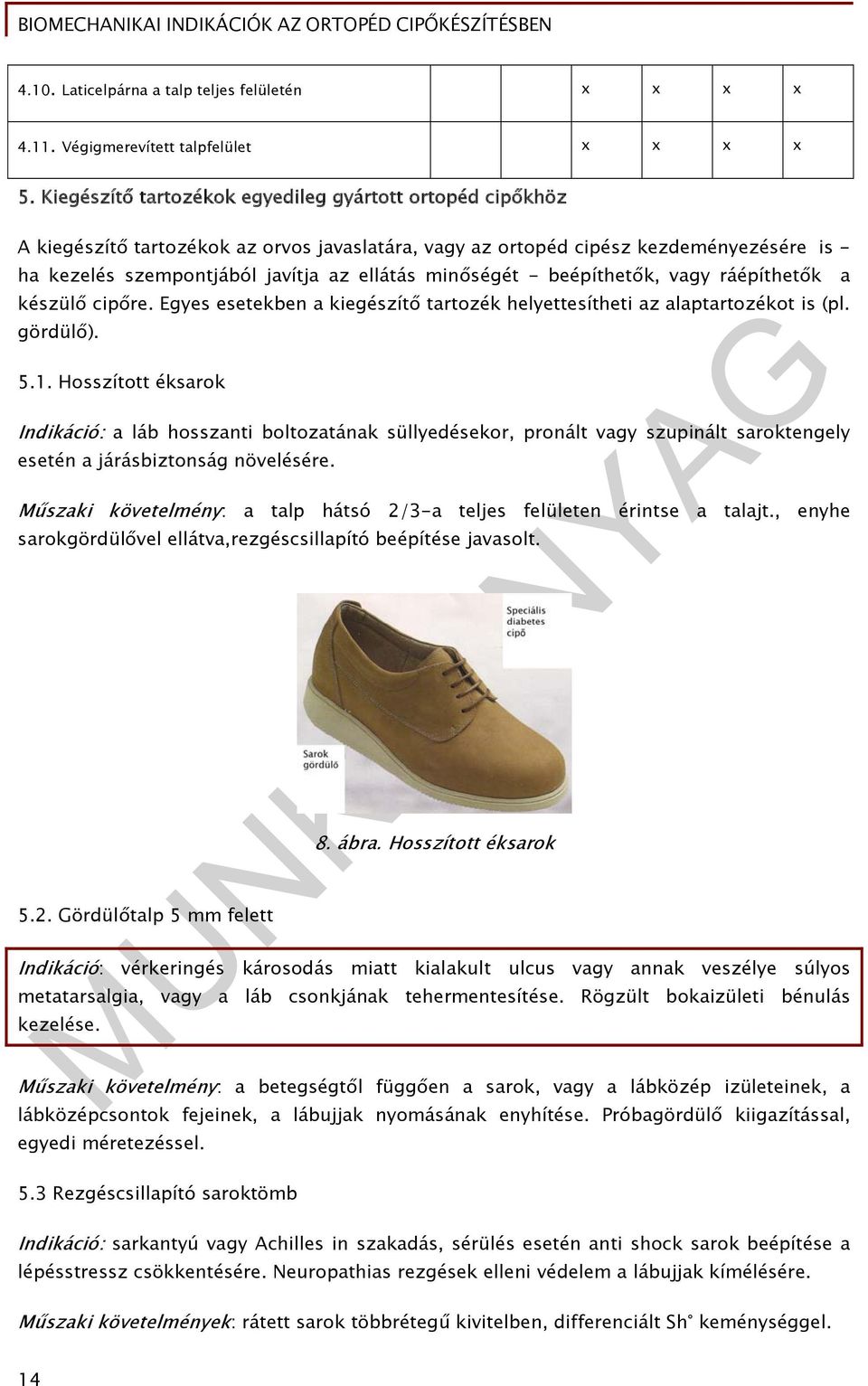 minőségét - beépíthetők, vagy ráépíthetők a készülő cipőre. Egyes esetekben a kiegészítő tartozék helyettesítheti az alaptartozékot is (pl. gördülő). 5.1.