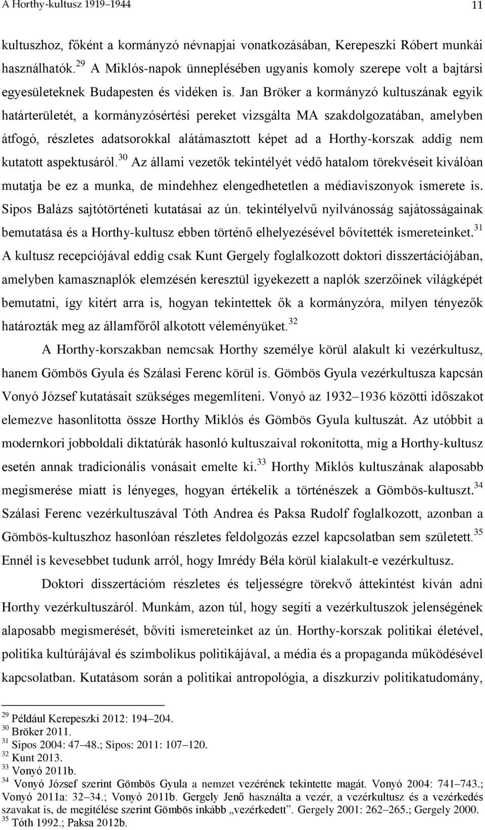 Jan Bröker a kormányzó kultuszának egyik határterületét, a kormányzósértési pereket vizsgálta MA szakdolgozatában, amelyben átfogó, részletes adatsorokkal alátámasztott képet ad a Horthy-korszak
