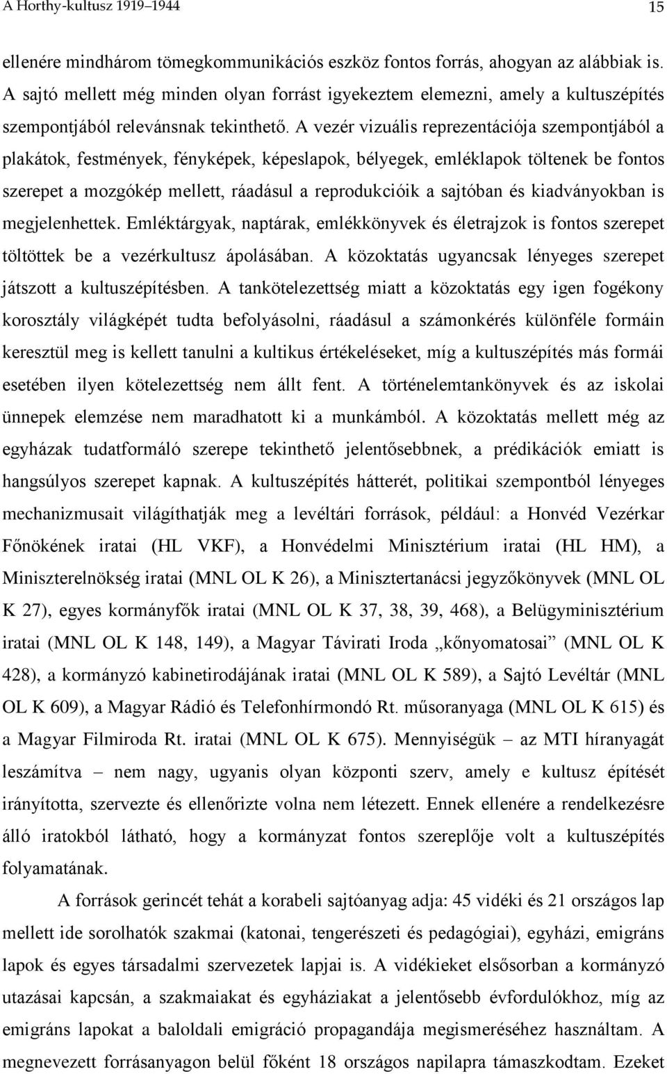 A vezér vizuális reprezentációja szempontjából a plakátok, festmények, fényképek, képeslapok, bélyegek, emléklapok töltenek be fontos szerepet a mozgókép mellett, ráadásul a reprodukcióik a sajtóban