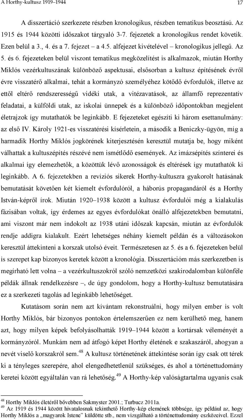 fejezeteken belül viszont tematikus megközelítést is alkalmazok, miután Horthy Miklós vezérkultuszának különböző aspektusai, elsősorban a kultusz építésének évről évre visszatérő alkalmai, tehát a
