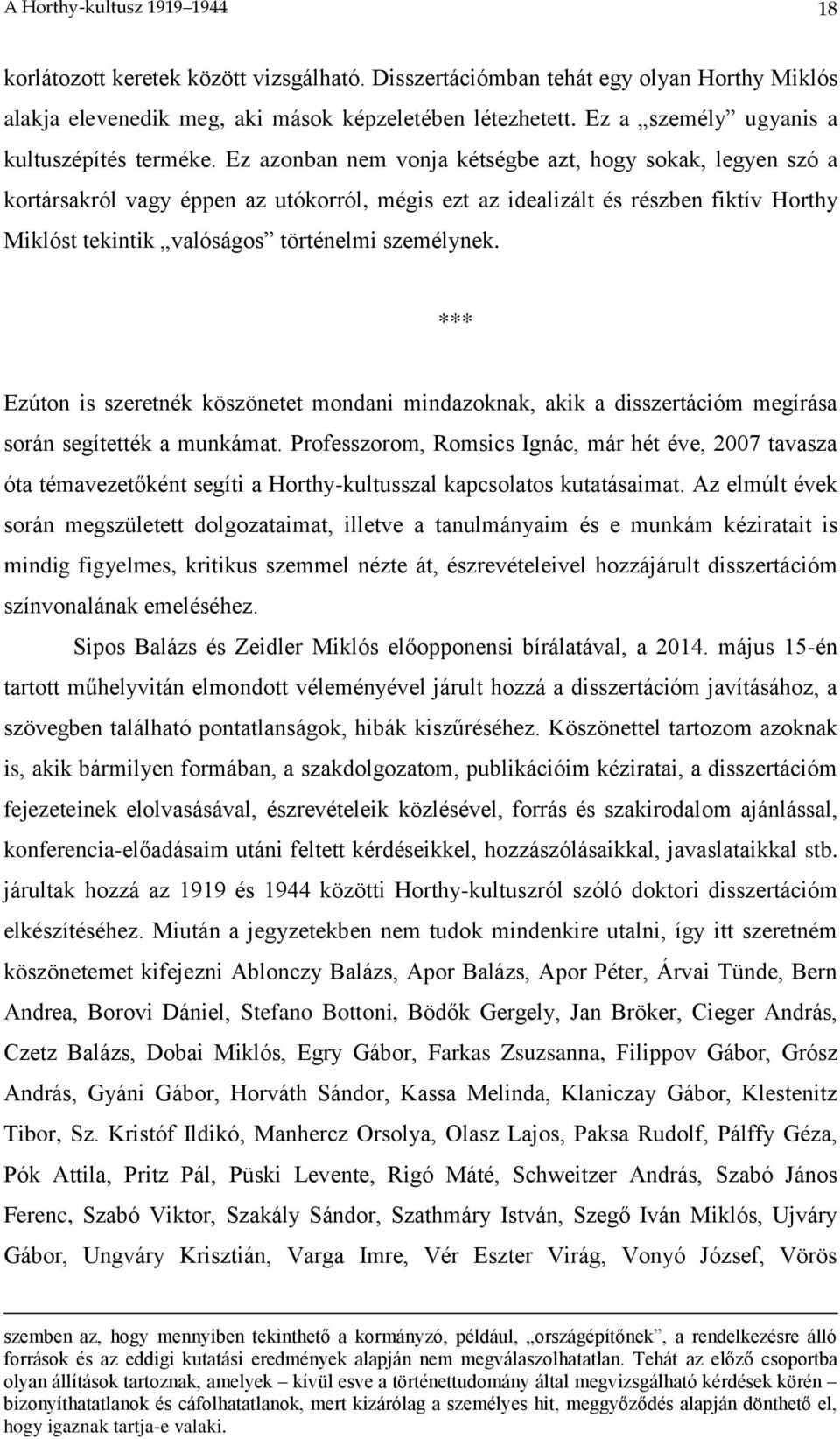 Ez azonban nem vonja kétségbe azt, hogy sokak, legyen szó a kortársakról vagy éppen az utókorról, mégis ezt az idealizált és részben fiktív Horthy Miklóst tekintik valóságos történelmi személynek.
