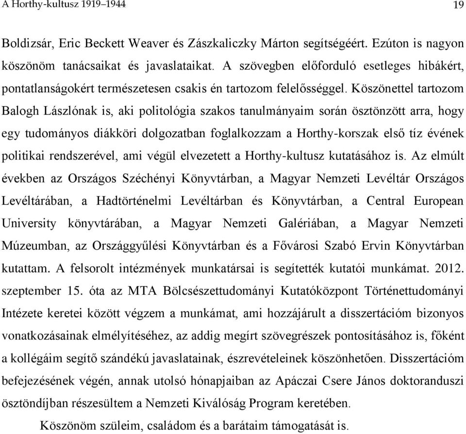 Köszönettel tartozom Balogh Lászlónak is, aki politológia szakos tanulmányaim során ösztönzött arra, hogy egy tudományos diákköri dolgozatban foglalkozzam a Horthy-korszak első tíz évének politikai