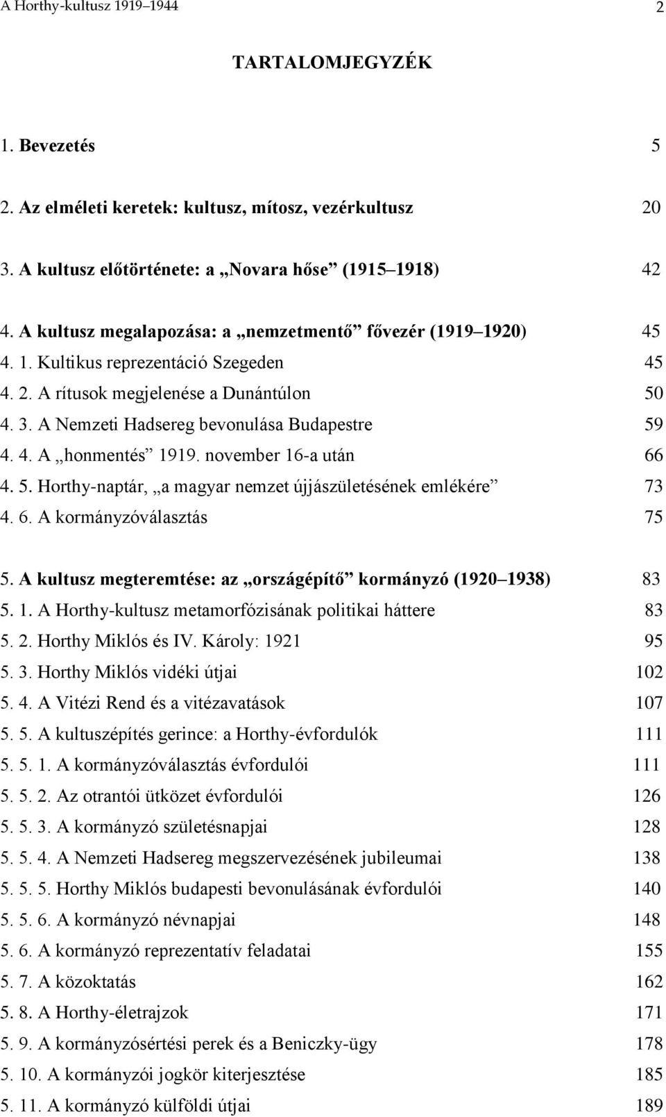 4. A honmentés 1919. november 16-a után 66 4. 5. Horthy-naptár, a magyar nemzet újjászületésének emlékére 73 4. 6. A kormányzóválasztás 75 5.