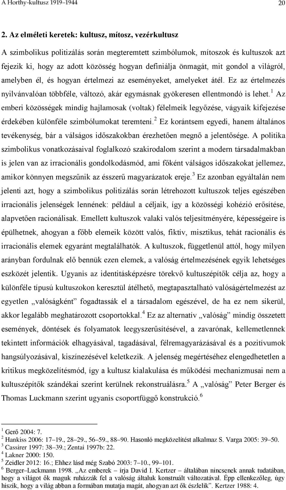 mit gondol a világról, amelyben él, és hogyan értelmezi az eseményeket, amelyeket átél. Ez az értelmezés nyilvánvalóan többféle, változó, akár egymásnak gyökeresen ellentmondó is lehet.