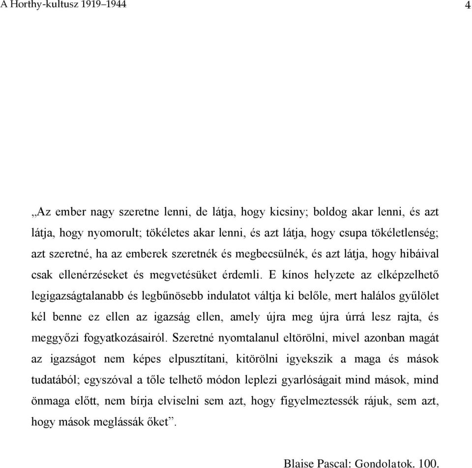 E kínos helyzete az elképzelhető legigazságtalanabb és legbűnösebb indulatot váltja ki belőle, mert halálos gyűlölet kél benne ez ellen az igazság ellen, amely újra meg újra úrrá lesz rajta, és
