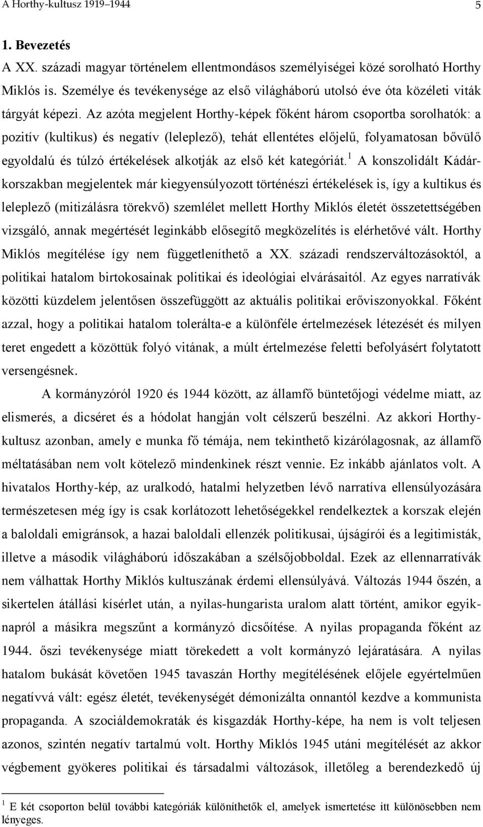 Az azóta megjelent Horthy-képek főként három csoportba sorolhatók: a pozitív (kultikus) és negatív (leleplező), tehát ellentétes előjelű, folyamatosan bővülő egyoldalú és túlzó értékelések alkotják
