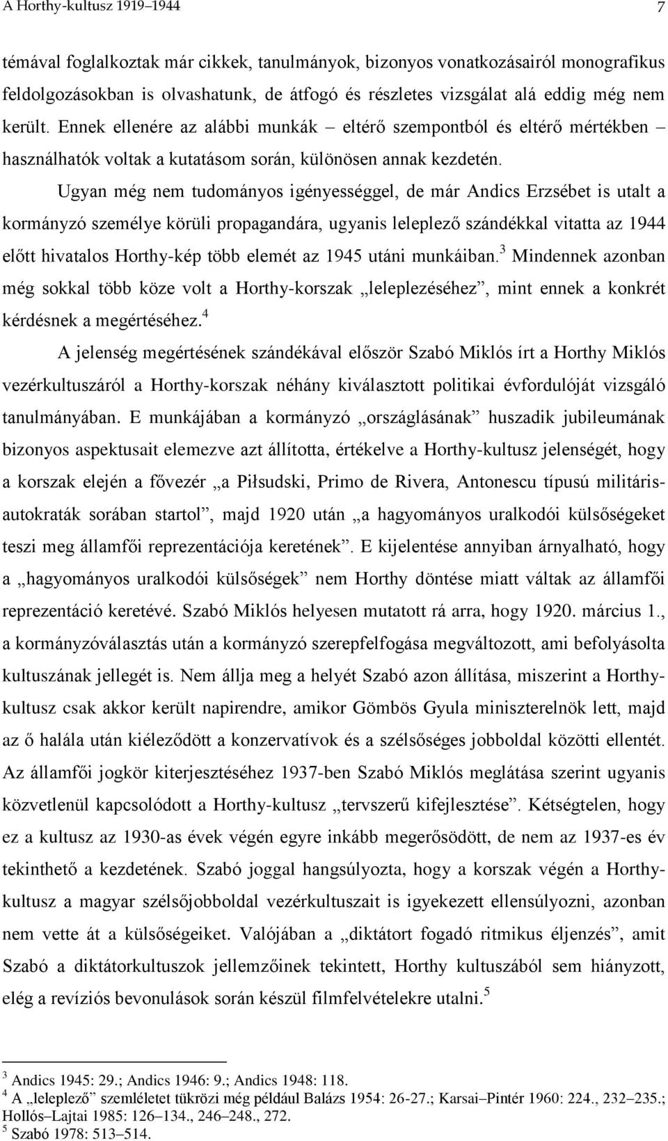 Ugyan még nem tudományos igényességgel, de már Andics Erzsébet is utalt a kormányzó személye körüli propagandára, ugyanis leleplező szándékkal vitatta az 1944 előtt hivatalos Horthy-kép több elemét