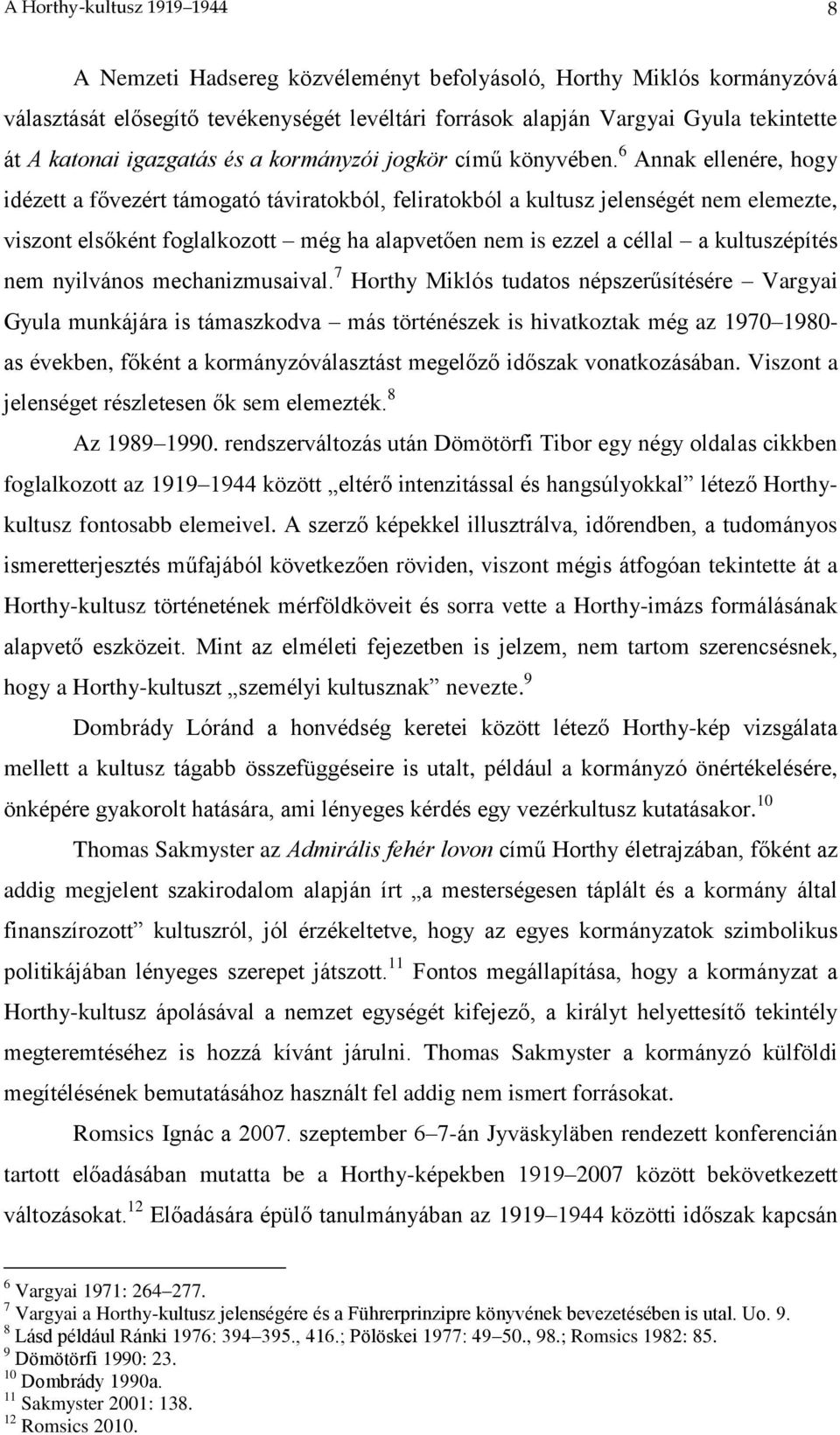 6 Annak ellenére, hogy idézett a fővezért támogató táviratokból, feliratokból a kultusz jelenségét nem elemezte, viszont elsőként foglalkozott még ha alapvetően nem is ezzel a céllal a kultuszépítés