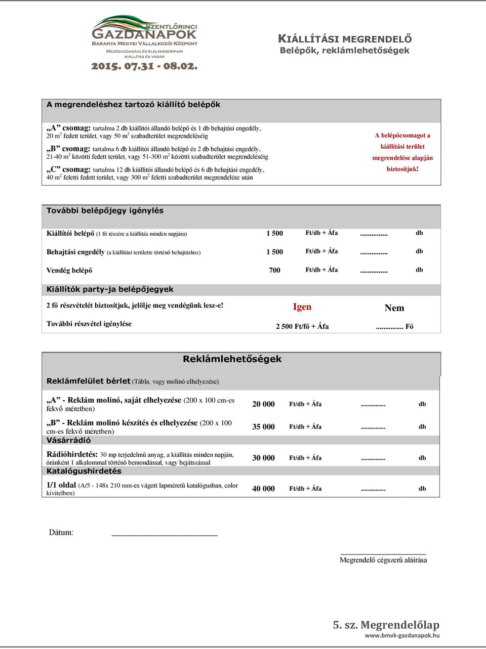 csomag: tartalma 12 db kiállítói állandó belépő és 6 db behajtási engedély, 40 m 2 feletti fedett terület, vagy 300 m 2 feletti szabadterület megrendelése után kiállítási terület megrendelése alapján