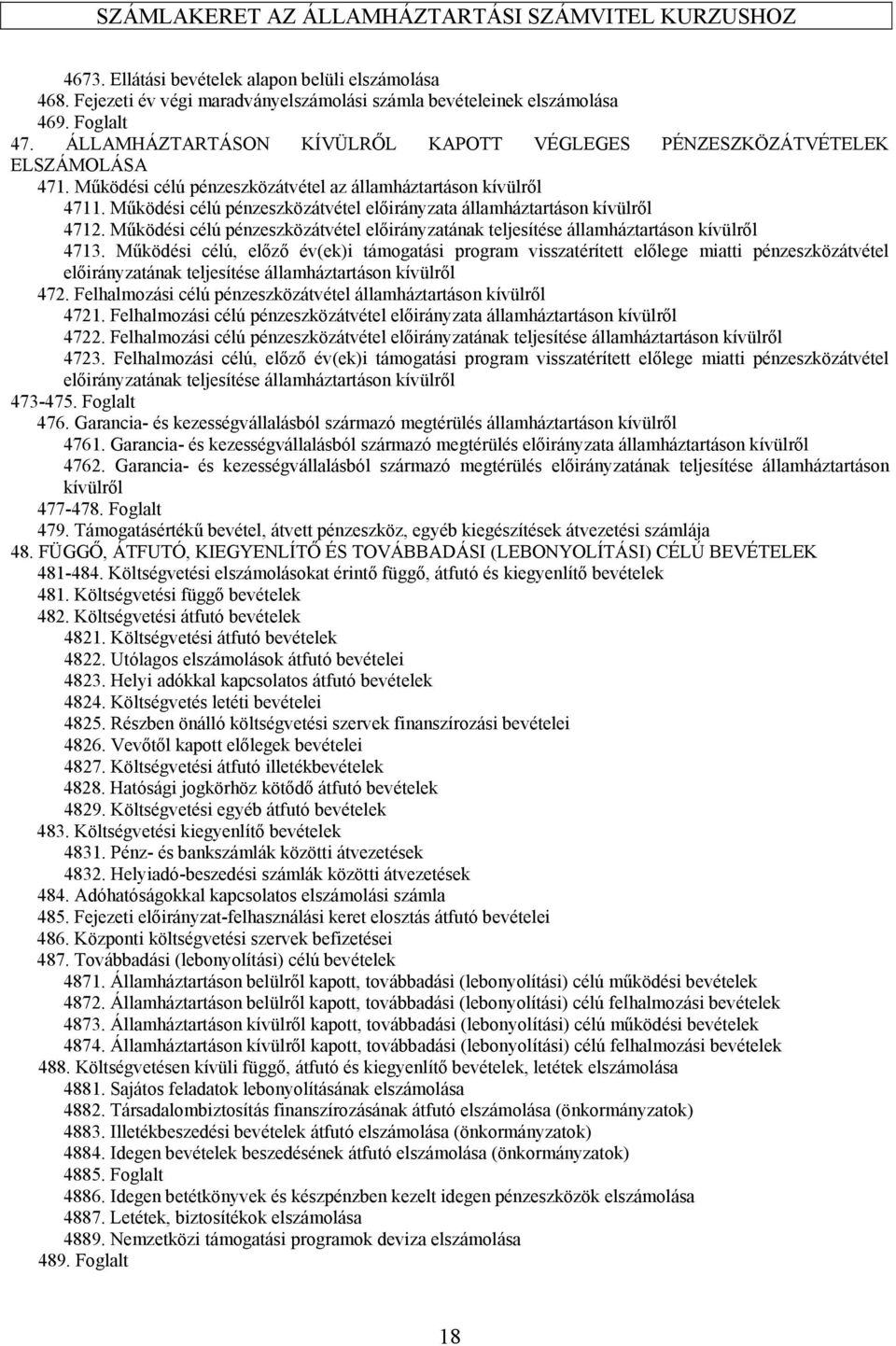 Működési célú pénzeszközátvétel előirányzata államháztartáson kívülről 4712. Működési célú pénzeszközátvétel előirányzatának teljesítése államháztartáson kívülről 4713.