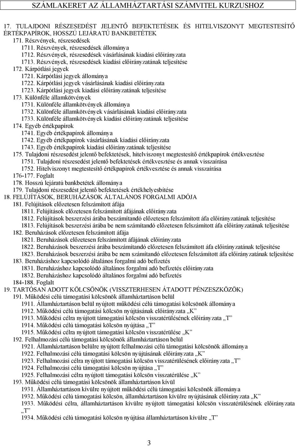 Kárpótlási jegyek vásárlásának kiadási előirányzata 1723. Kárpótlási jegyek kiadási előirányzatának teljesítése 173. Különféle államkötvények 1731. Különféle államkötvények állománya 1732.