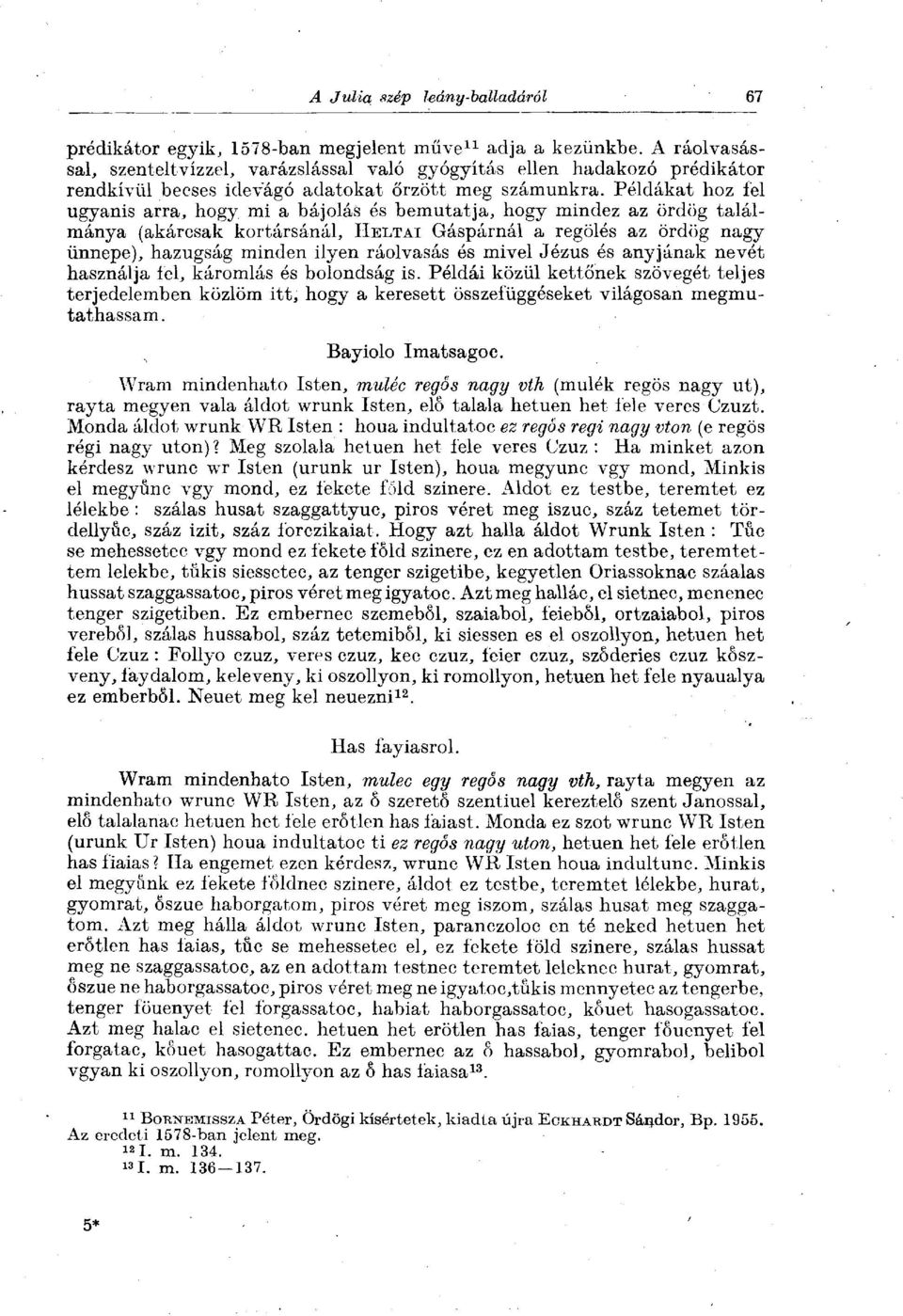 Példákat hoz fel ugyanis arra, hogy mi a bájolás és bemutatja, hogy mindez az ördög találmánya (akárcsak kortársánál, HELTAI Gáspárnál a regölés az ördög nagy ünnepe), hazugság minden ilyen ráolvasás