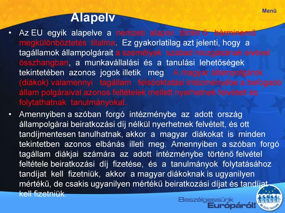 A magyar állampolgárok (diákok) valamennyi tagállam felsőoktatási intézményébe a befogadó állam polgáraival azonos feltételek mellett nyerhetnek felvételt és folytathatnak tanulmányokat.