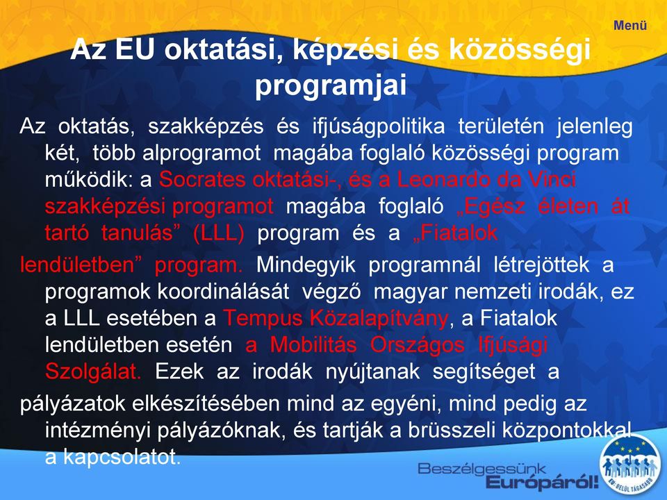 Mindegyik programnál létrejöttek a programok koordinálását végző magyar nemzeti irodák, ez a LLL esetében a Tempus Közalapítvány, a Fiatalok lendületben esetén a Mobilitás
