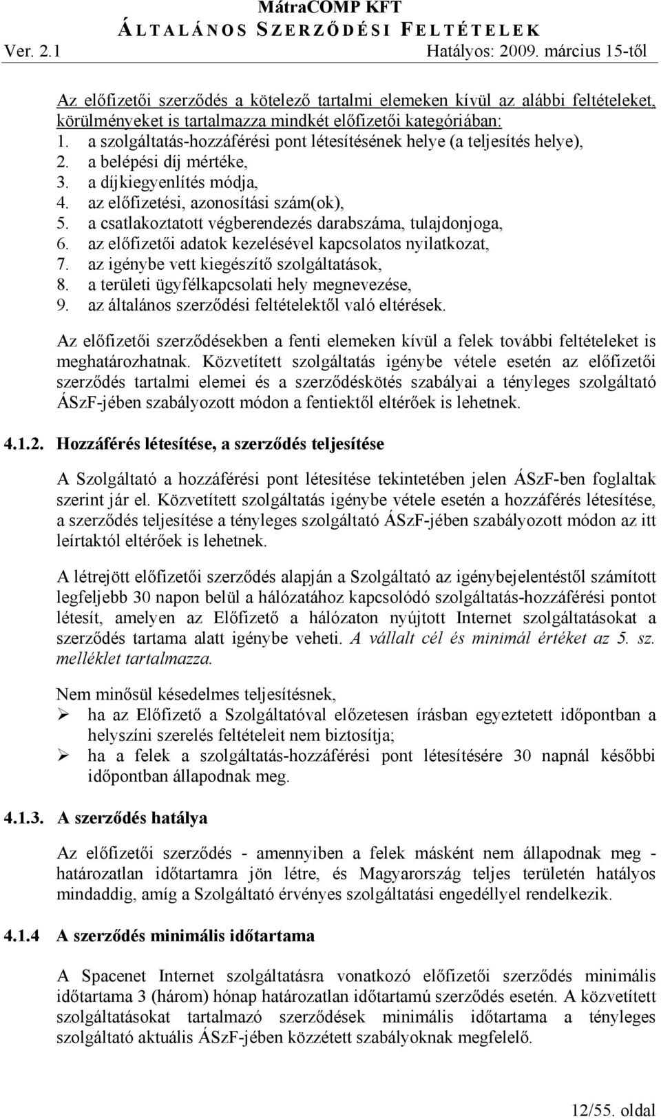 a csatlakoztatott végberendezés darabszáma, tulajdonjoga, 6. az elıfizetıi adatok kezelésével kapcsolatos nyilatkozat, 7. az igénybe vett kiegészítı szolgáltatások, 8.