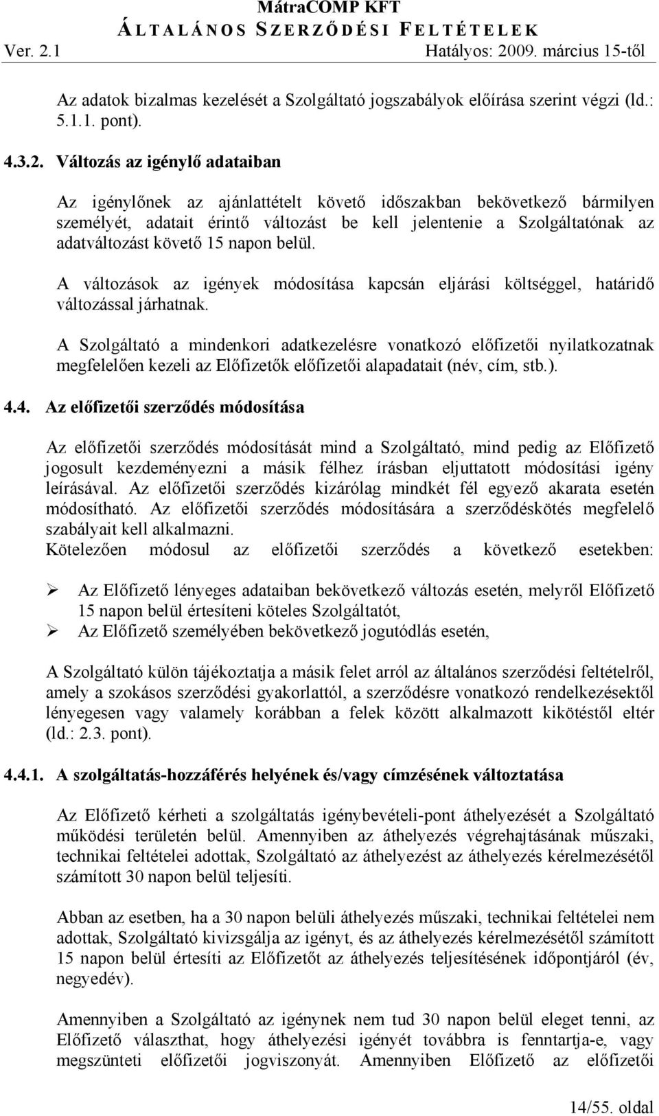 napon belül. A változások az igények módosítása kapcsán eljárási költséggel, határidı változással járhatnak.