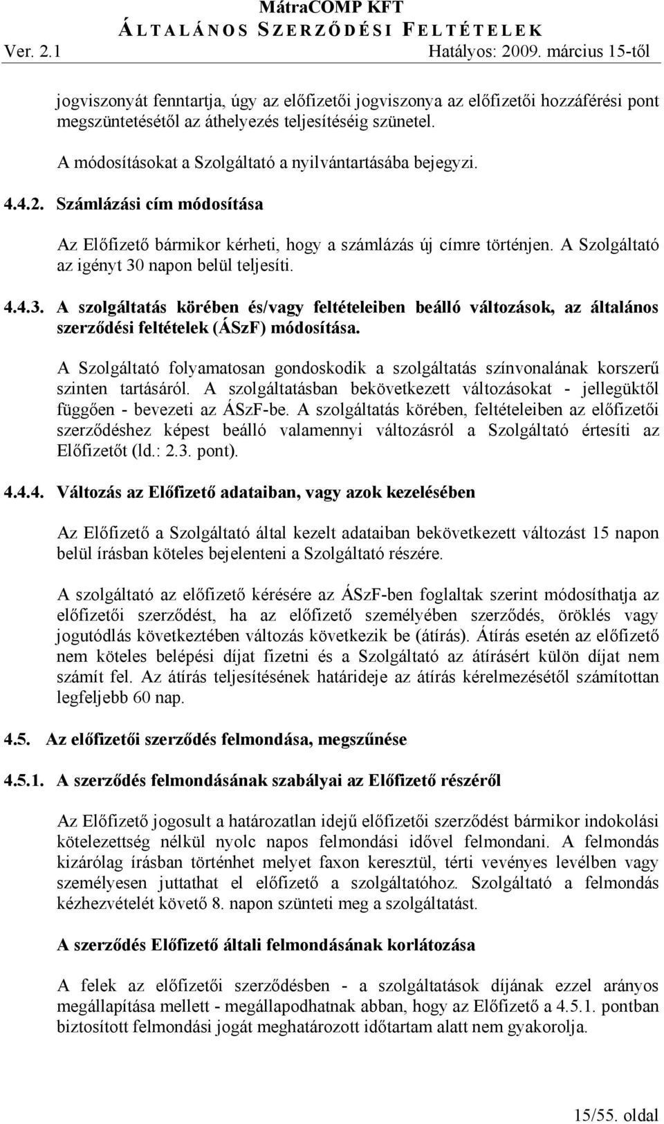 napon belül teljesíti. 4.4.3. A szolgáltatás körében és/vagy feltételeiben beálló változások, az általános szerzıdési feltételek (ÁSzF) módosítása.