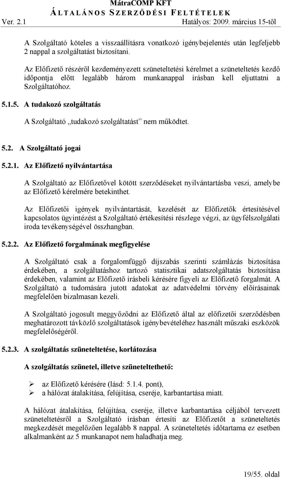 1.5. A tudakozó szolgáltatás A Szolgáltató tudakozó szolgáltatást nem mőködtet. 5.2. A Szolgáltató jogai 5.2.1. Az Elıfizetı nyilvántartása A Szolgáltató az Elıfizetıvel kötött szerzıdéseket nyilvántartásba veszi, amelybe az Elıfizetı kérelmére betekinthet.
