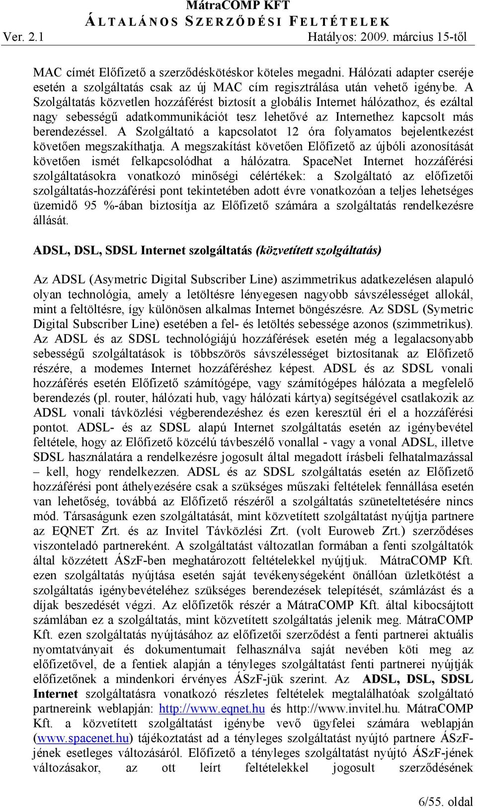 A Szolgáltató a kapcsolatot 12 óra folyamatos bejelentkezést követıen megszakíthatja. A megszakítást követıen Elıfizetı az újbóli azonosítását követıen ismét felkapcsolódhat a hálózatra.