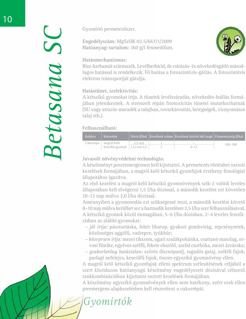 Hatástünet, szelektivitás: A kétszikû gyomokat irtja. A tünetek levélszáradás, növekedés-leállás formájában jelentkeznek.