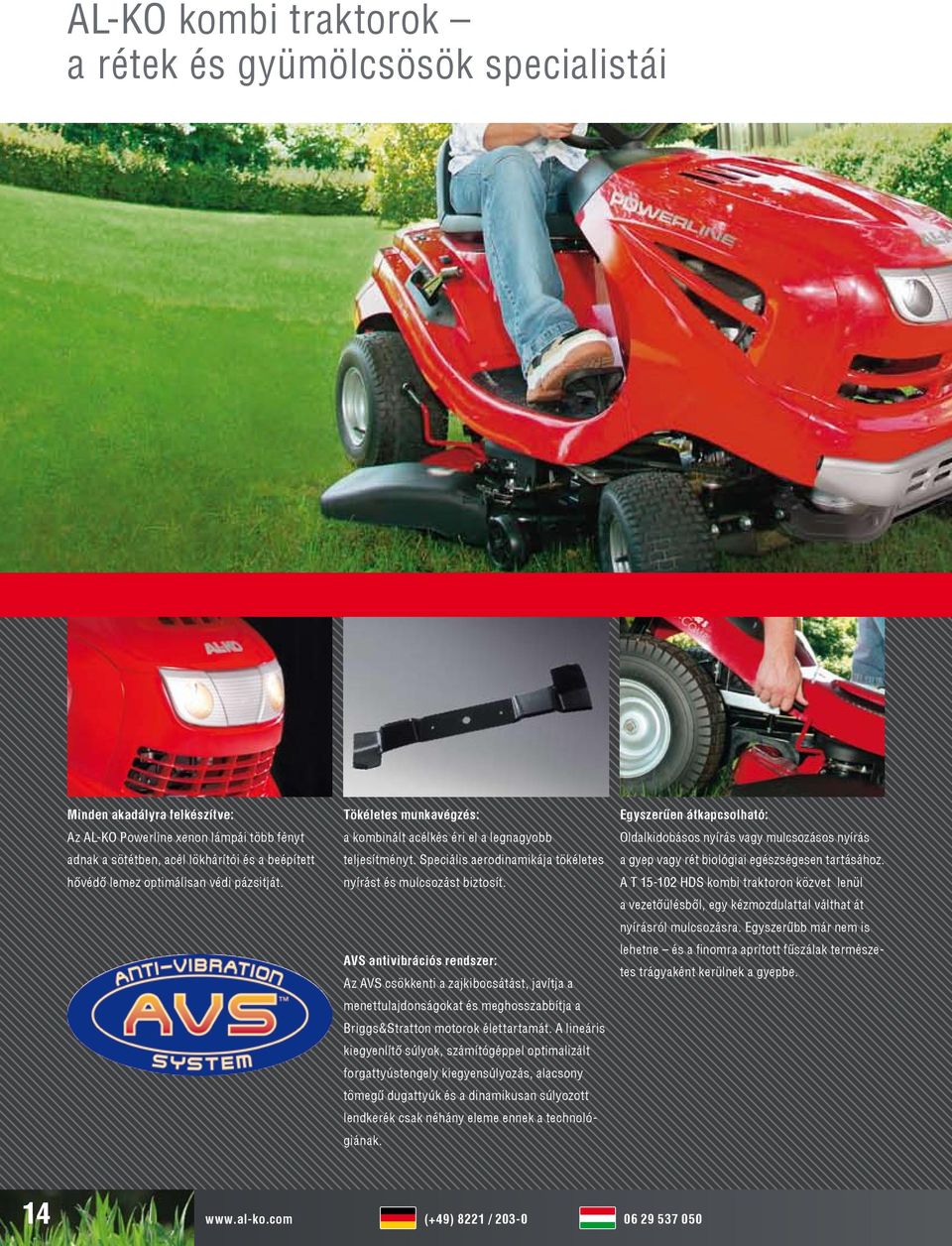 AVS antivibrációs rendszer: Az AVS csökkenti a zajkibocsátást, javítja a menettulajdonságokat és meghosszabbítja a Briggs&Stratton motorok élettartamát.