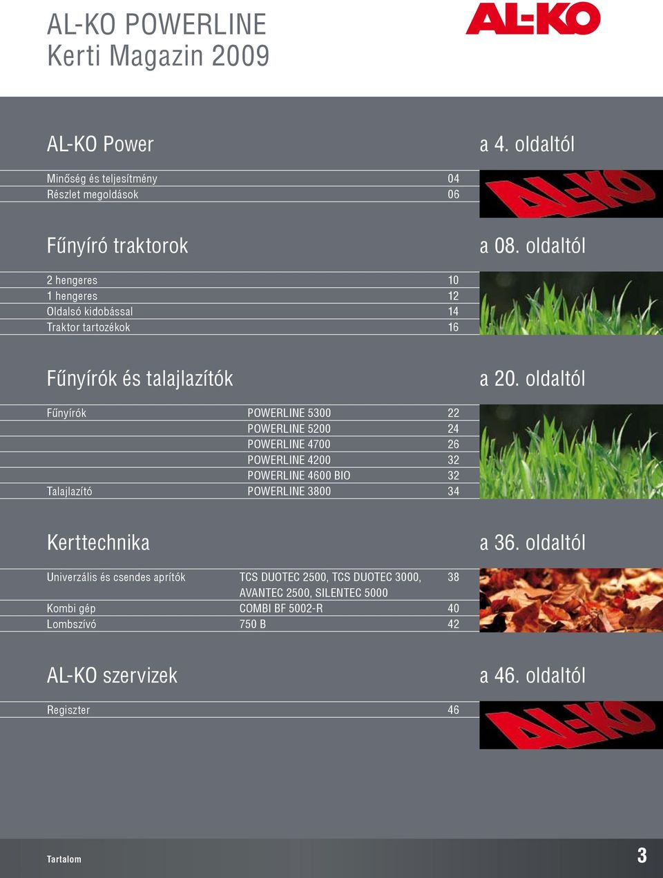 oldaltól Fűnyírók Powerline 5300 22 Powerline 5200 24 Powerline 4700 26 Powerline 4200 32 Powerline 4600 Bio 32 Talajlazító Powerline 3800 34 Kerttechnika a 36.