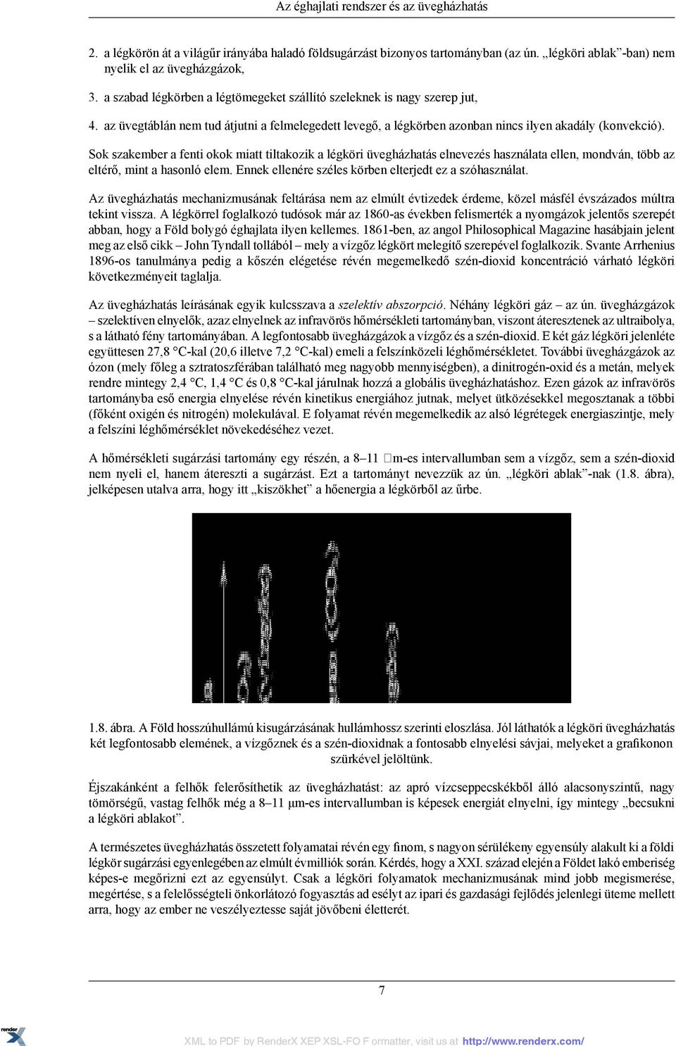 Sok szakember a fenti okok miatt tiltakozik a légköri üvegházhatás elnevezés használata ellen, mondván, több az eltérő, mint a hasonló elem. Ennek ellenére széles körben elterjedt ez a szóhasználat.