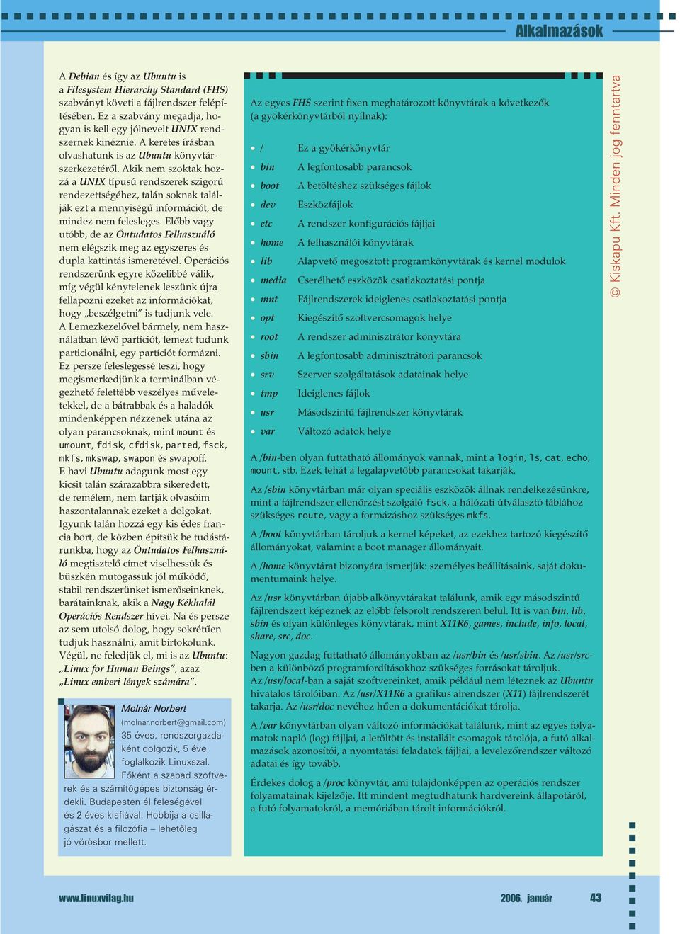 Akik nem szoktak hozzá a UNIX típusú rendszerek szigorú rendezettségéhez, talán soknak találják ezt a mennyiségû információt, de mindez nem felesleges.