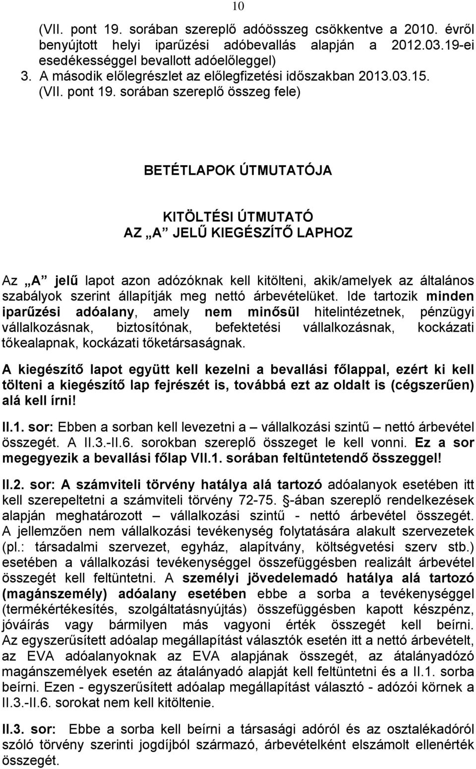 sorában szereplő összeg fele) BETÉTLAPOK ÚTMUTATÓJA KITÖLTÉSI ÚTMUTATÓ AZ A JELŰ KIEGÉSZÍTŐ LAPHOZ Az A jelű lapot azon adózóknak kell kitölteni, akik/amelyek az általános szabályok szerint