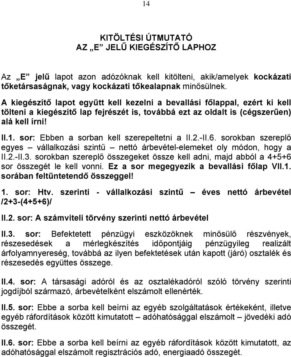 sor: Ebben a sorban kell szerepeltetni a II.2.-II.6. sorokban szereplő egyes vállalkozási szintű nettó árbevétel-elemeket oly módon, hogy a II.2.-II.3.