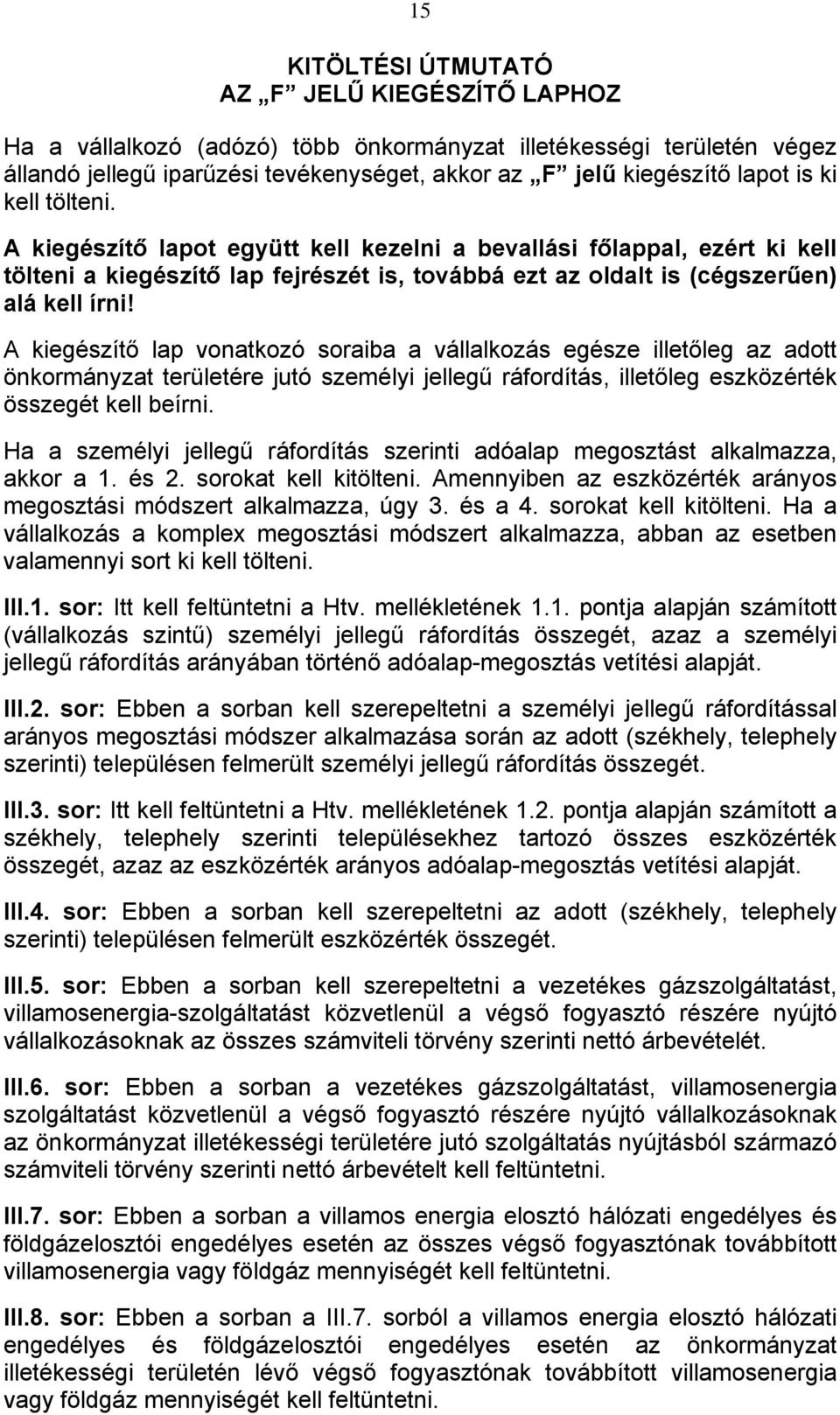 A kiegészítő lap vonatkozó soraiba a vállalkozás egésze illetőleg az adott önkormányzat területére jutó személyi jellegű ráfordítás, illetőleg eszközérték összegét kell beírni.