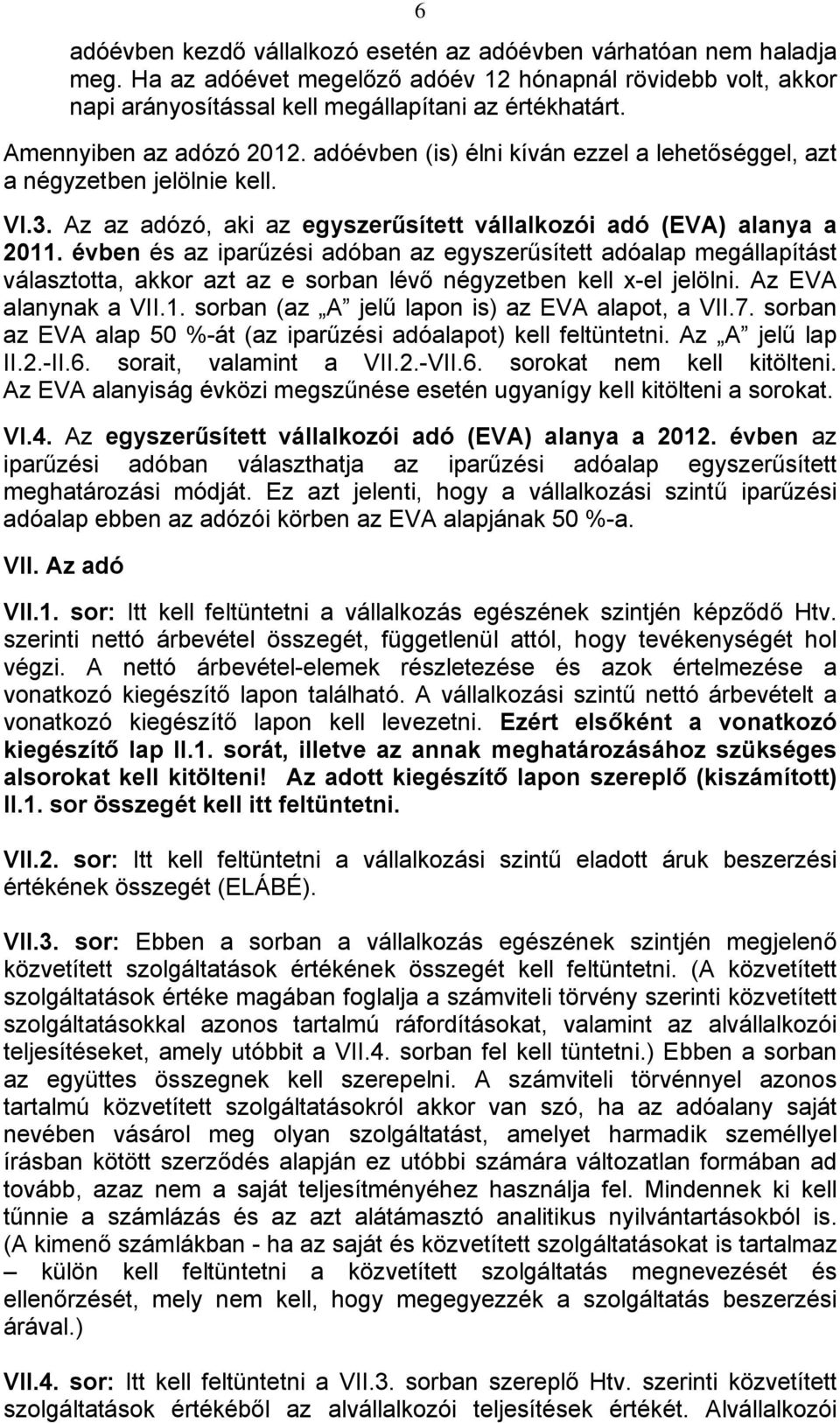 évben és az iparűzési adóban az egyszerűsített adóalap megállapítást választotta, akkor azt az e sorban lévő négyzetben kell x-el jelölni. Az EVA alanynak a VII.1.