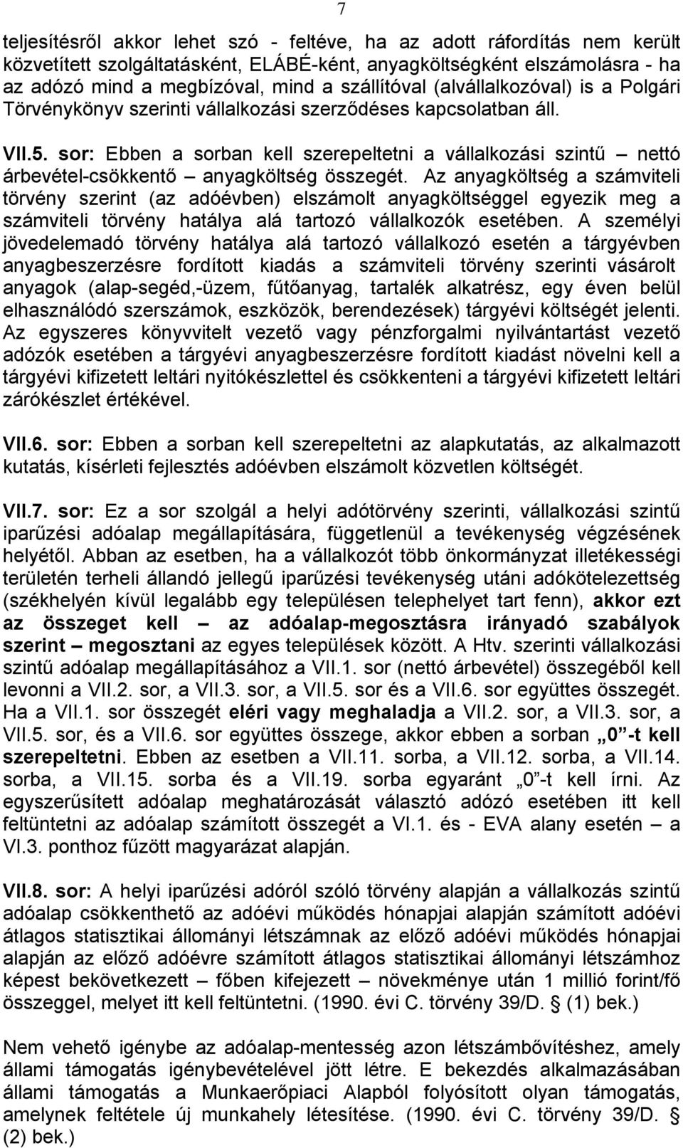 sor: Ebben a sorban kell szerepeltetni a vállalkozási szintű nettó árbevétel-csökkentő anyagköltség összegét.