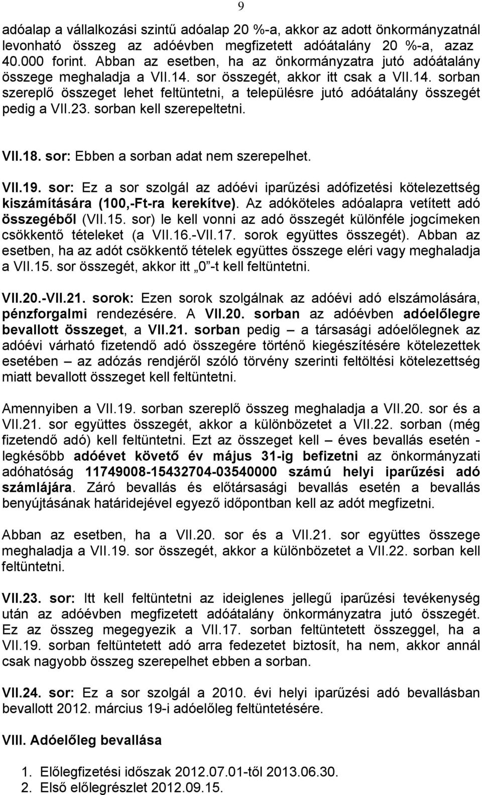 23. sorban kell szerepeltetni. VII.18. sor: Ebben a sorban adat nem szerepelhet. VII.19. sor: Ez a sor szolgál az adóévi iparűzési adófizetési kötelezettség kiszámítására (100,-Ft-ra kerekítve).