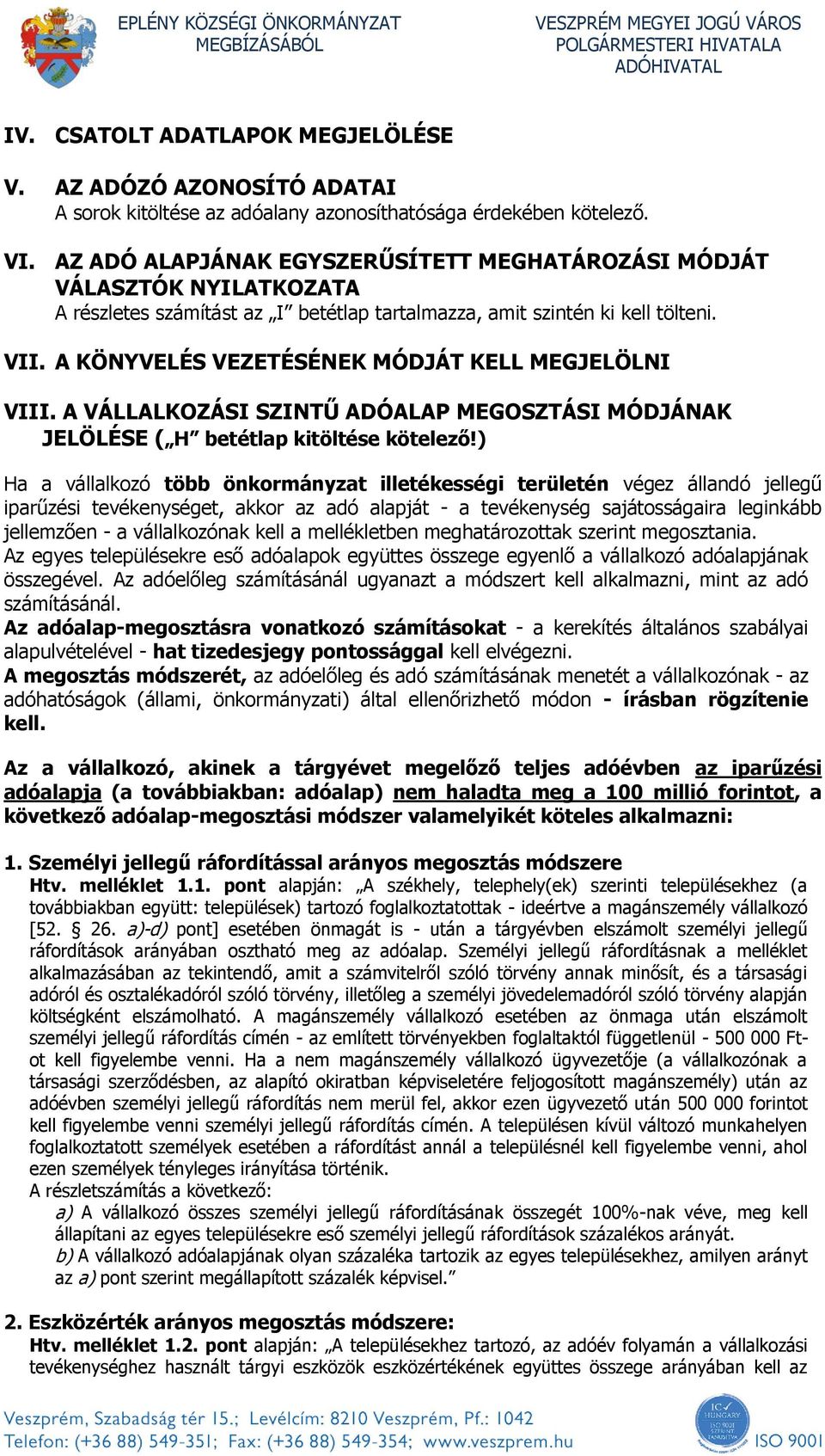 A KÖNYVELÉS VEZETÉSÉNEK MÓDJÁT KELL MEGJELÖLNI VIII. A VÁLLALKOZÁSI SZINTŰ ADÓALAP MEGOSZTÁSI MÓDJÁNAK JELÖLÉSE ( H betétlap kitöltése kötelező!