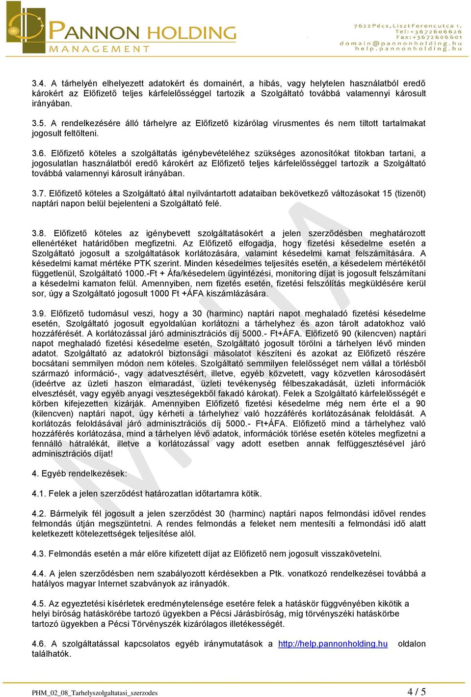 Előfizető köteles a szolgáltatás igénybevételéhez szükséges azonosítókat titokban tartani, a jogosulatlan használatból eredő károkért az Előfizető teljes kárfelelősséggel tartozik a Szolgáltató